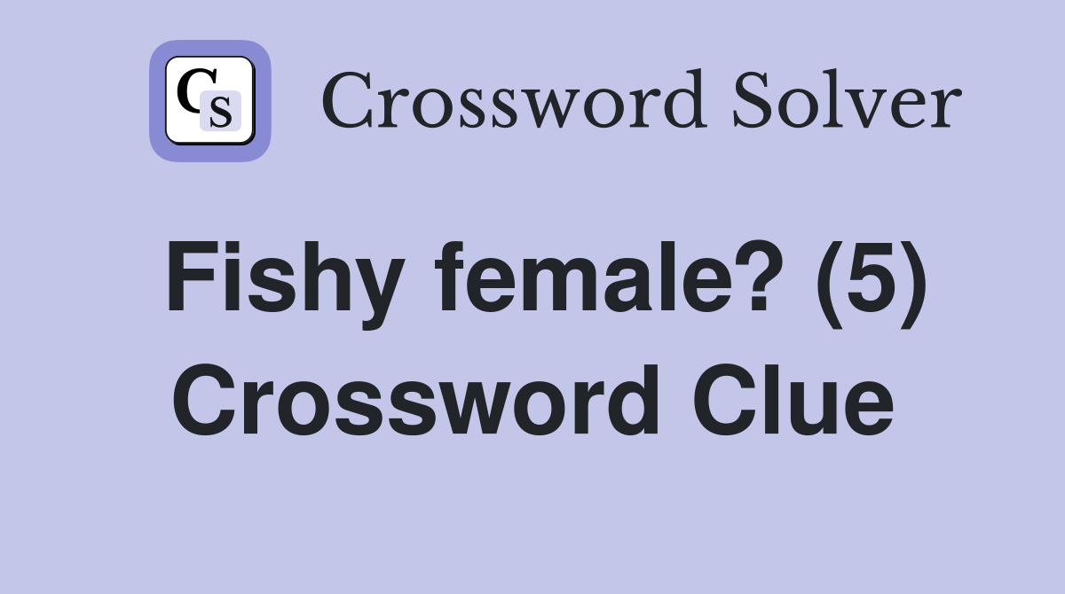 Fishy female? (5) Crossword Clue