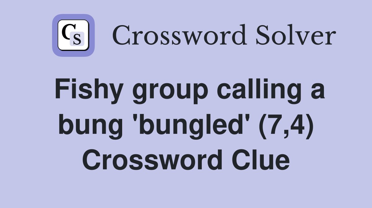 Fishy group calling a bung 'bungled' (7,4) Crossword Clue