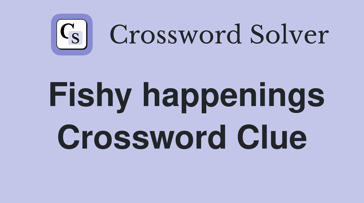 Fishy happenings Crossword Clue