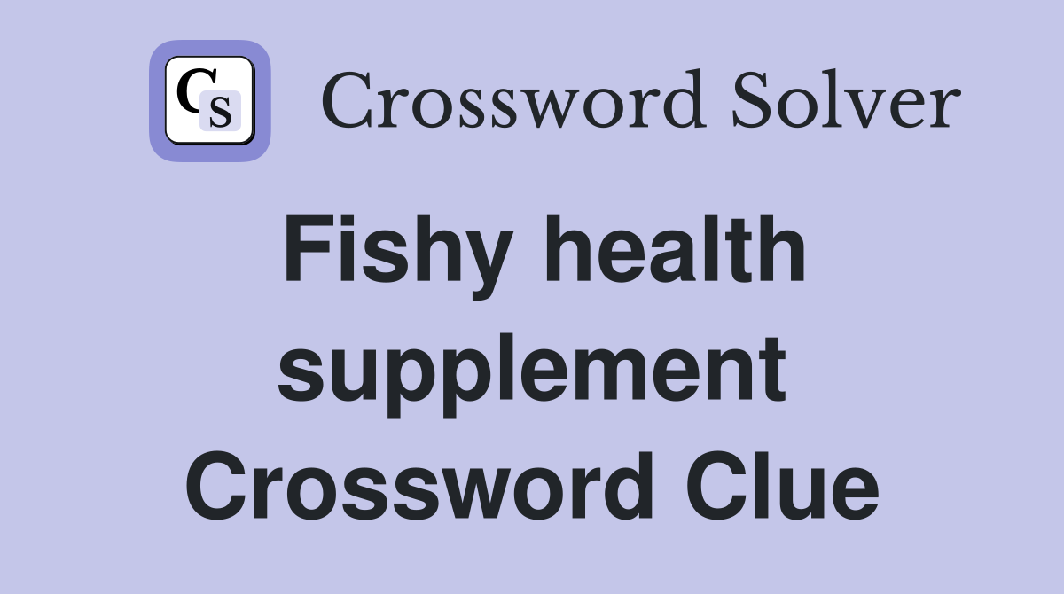Fishy health supplement Crossword Clue
