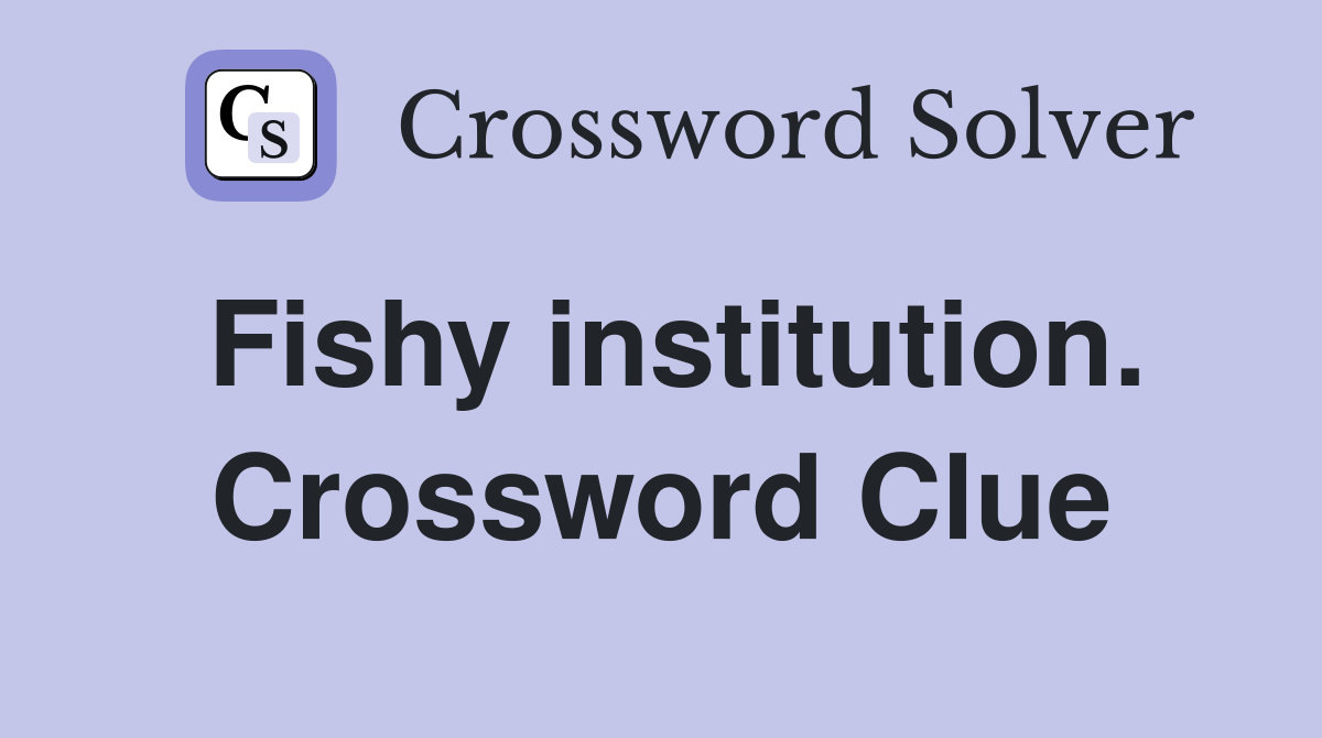 Fishy institution. Crossword Clue
