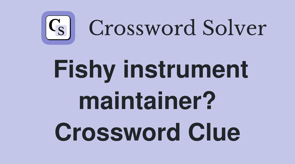 Fishy instrument maintainer? Crossword Clue