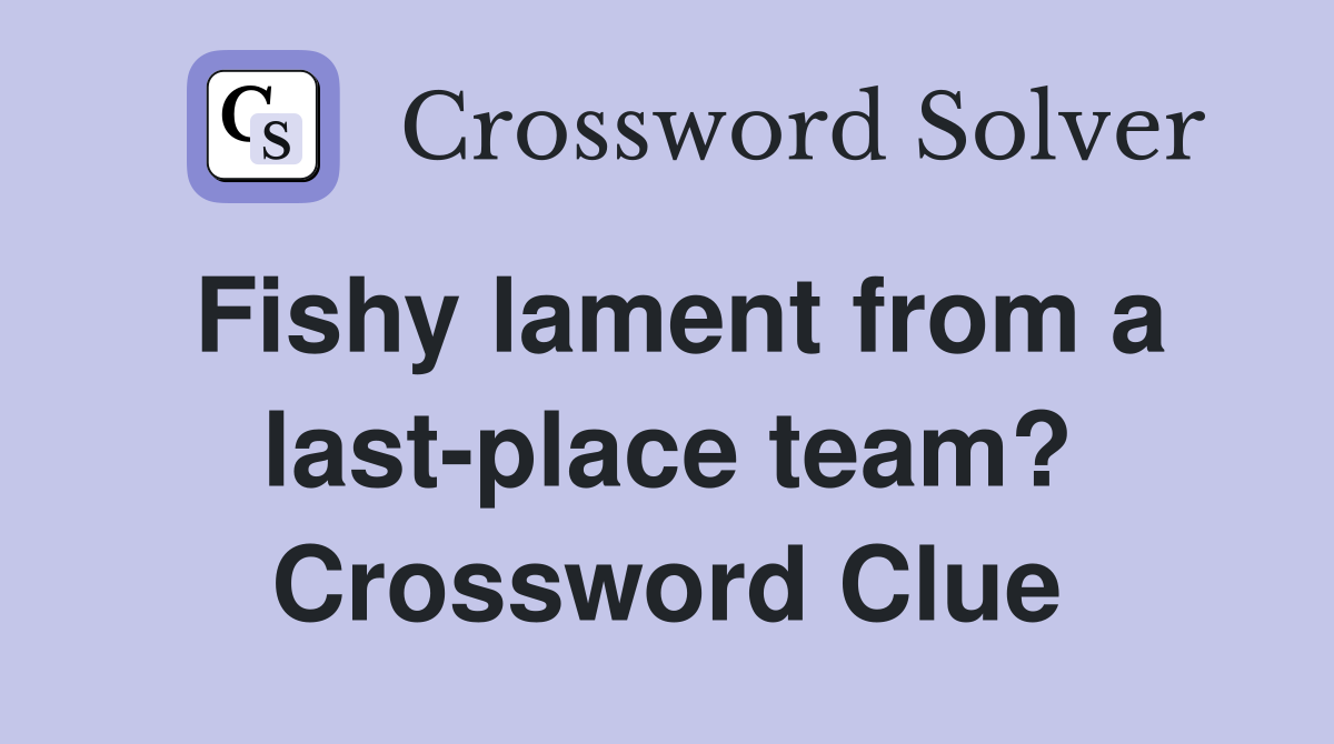 Fishy lament from a last-place team? Crossword Clue