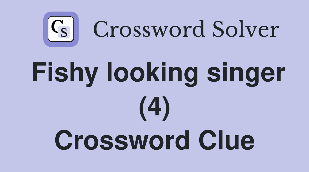 Fishy looking singer (4) Crossword Clue