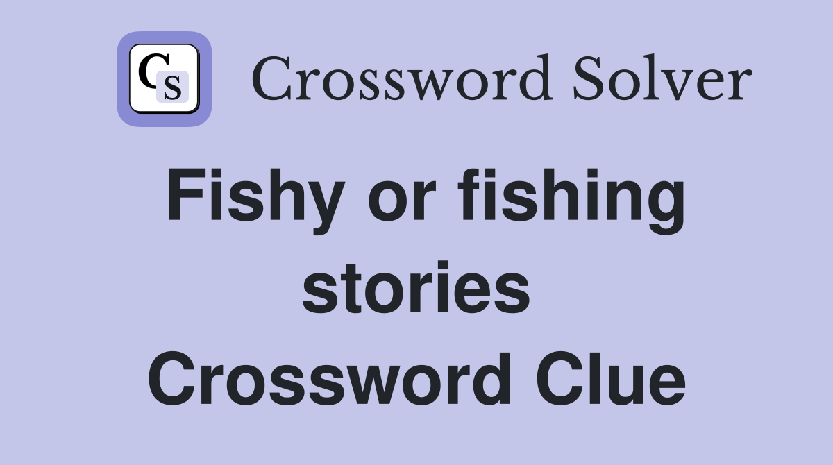 Fishy or fishing stories Crossword Clue