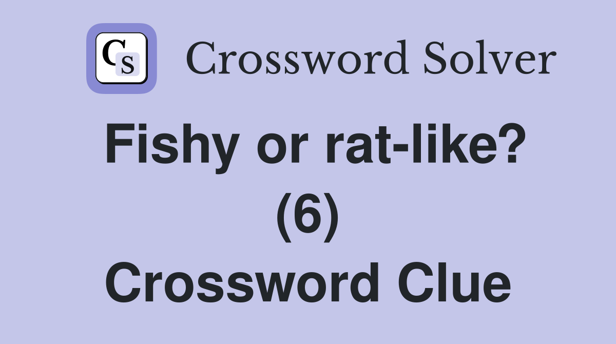 Fishy or rat-like? (6) Crossword Clue