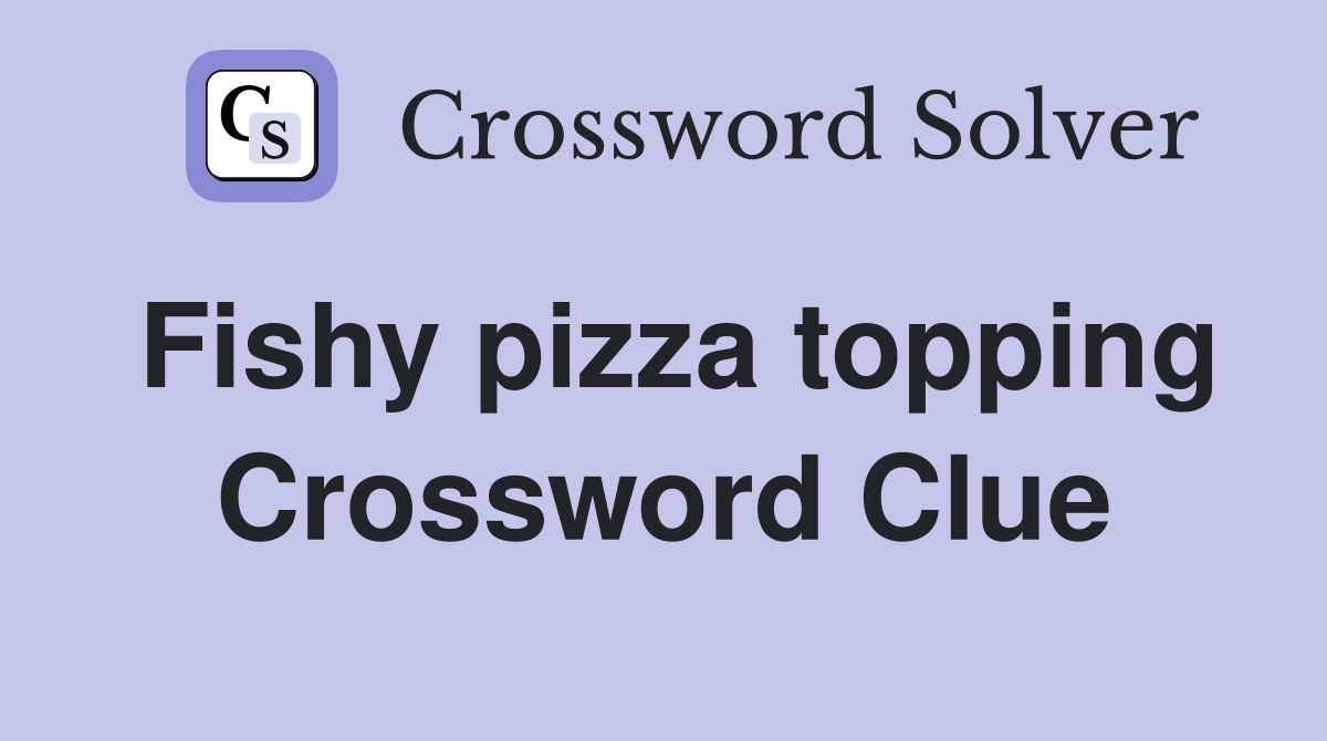 Fishy pizza topping Crossword Clue