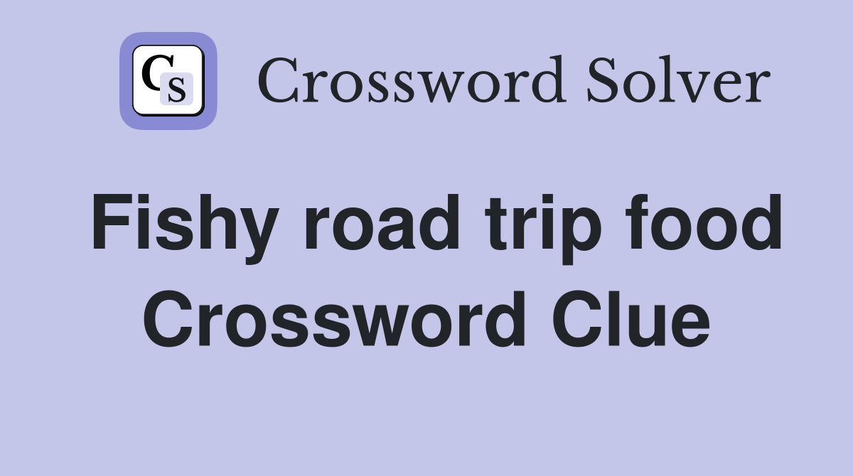 Fishy road trip food Crossword Clue