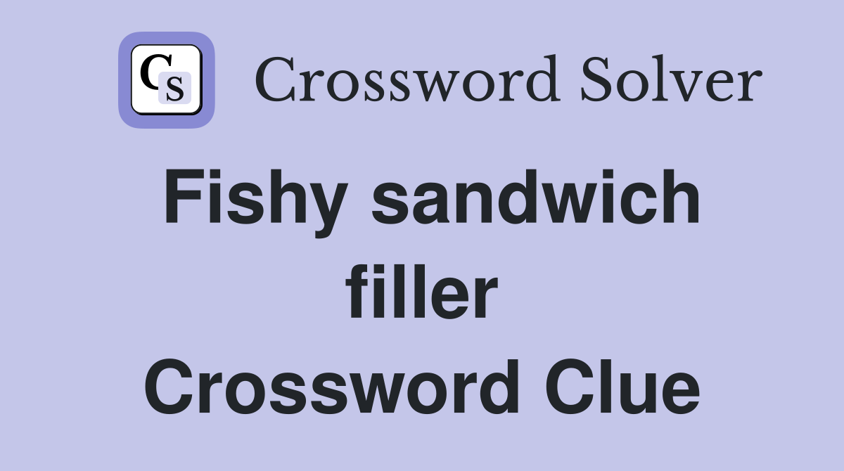 Fishy sandwich filler Crossword Clue