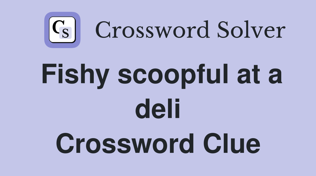 Fishy scoopful at a deli Crossword Clue