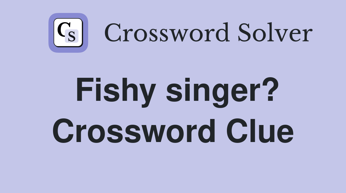 Fishy singer? Crossword Clue