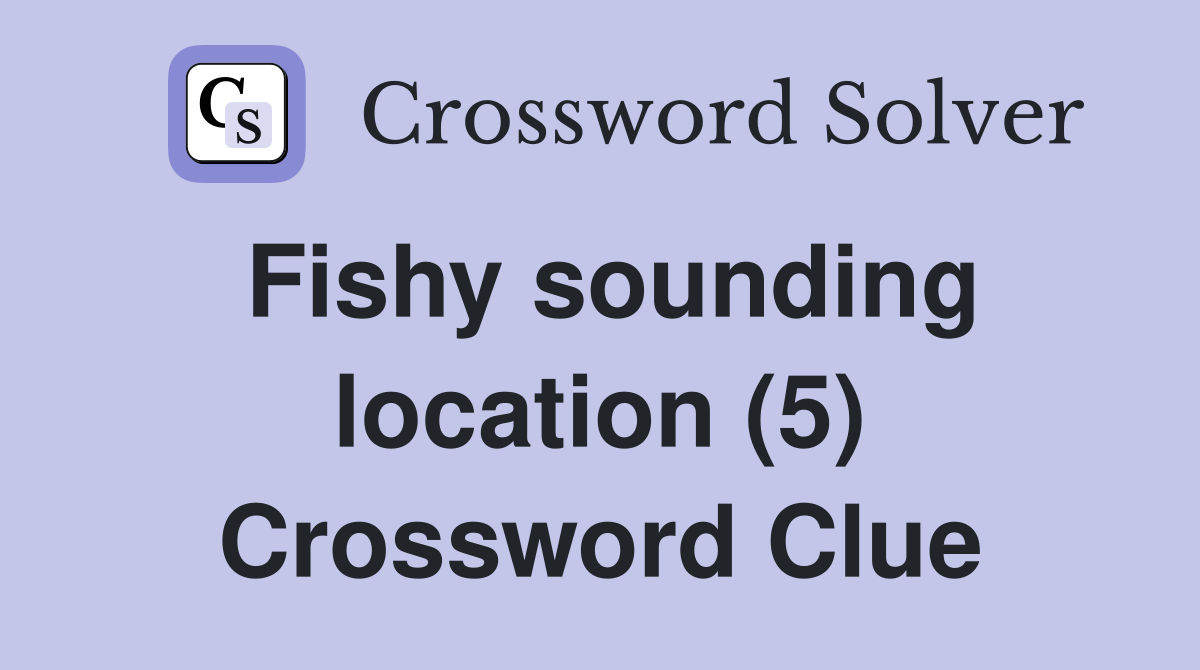 Fishy sounding location (5) Crossword Clue
