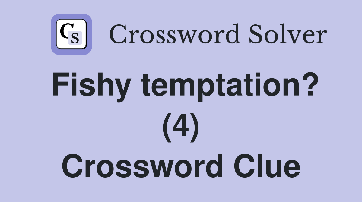 Fishy temptation? (4) Crossword Clue