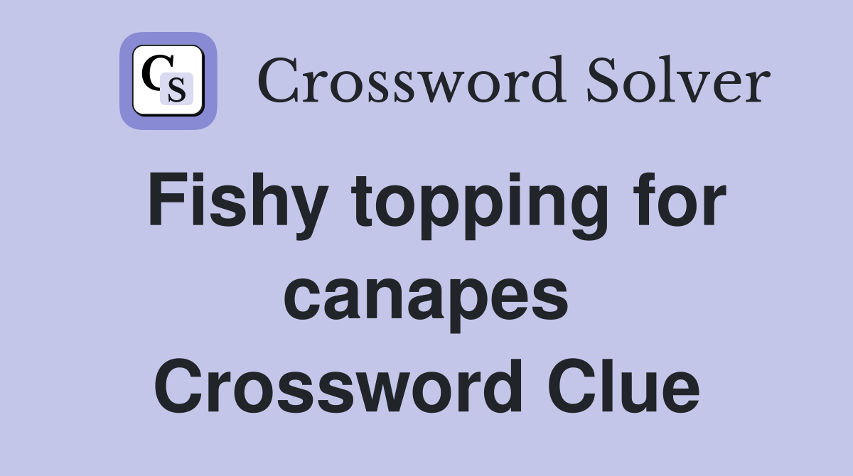 Fishy topping for canapes Crossword Clue