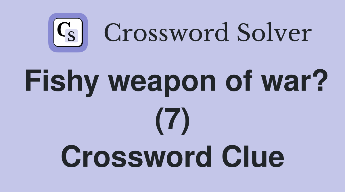 Fishy weapon of war? (7) Crossword Clue