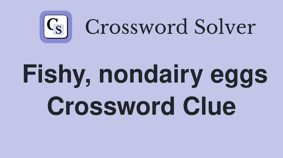 Fishy, nondairy eggs Crossword Clue