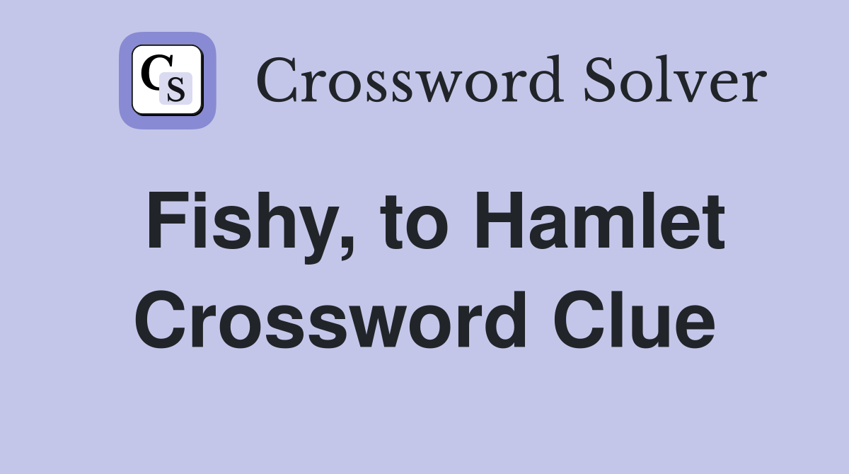 Fishy, to Hamlet Crossword Clue