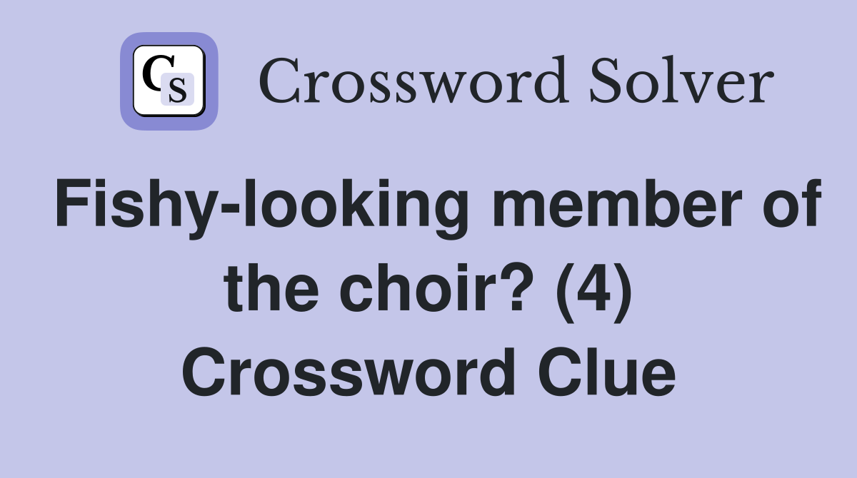 Fishy-looking member of the choir? (4) Crossword Clue