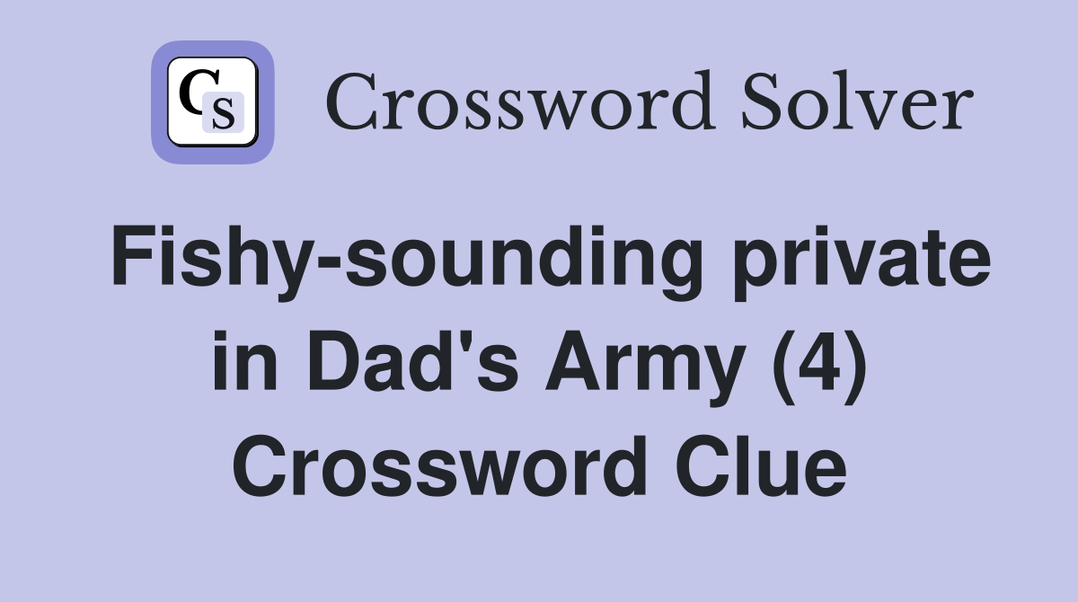 Fishy-sounding private in Dad's Army (4) Crossword Clue