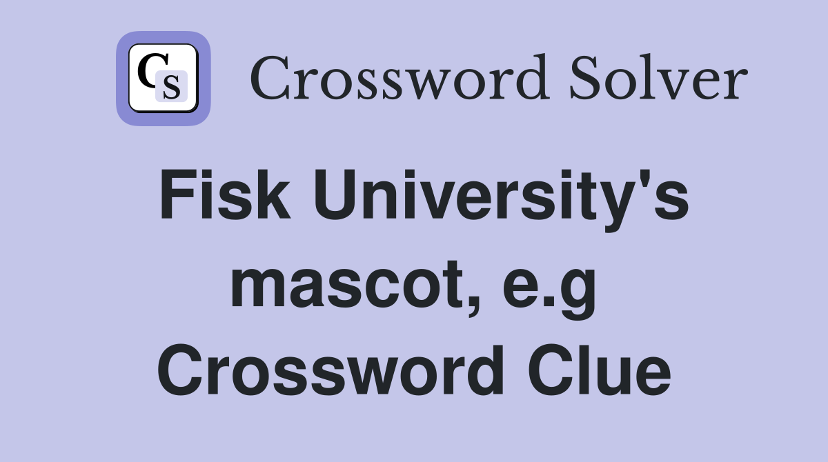 Fisk University's mascot, e.g Crossword Clue