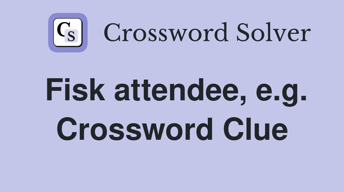 Fisk attendee, e.g. Crossword Clue