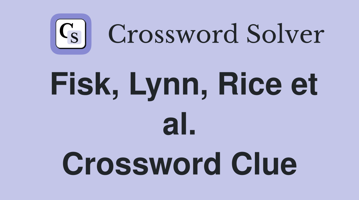 Fisk, Lynn, Rice et al. Crossword Clue