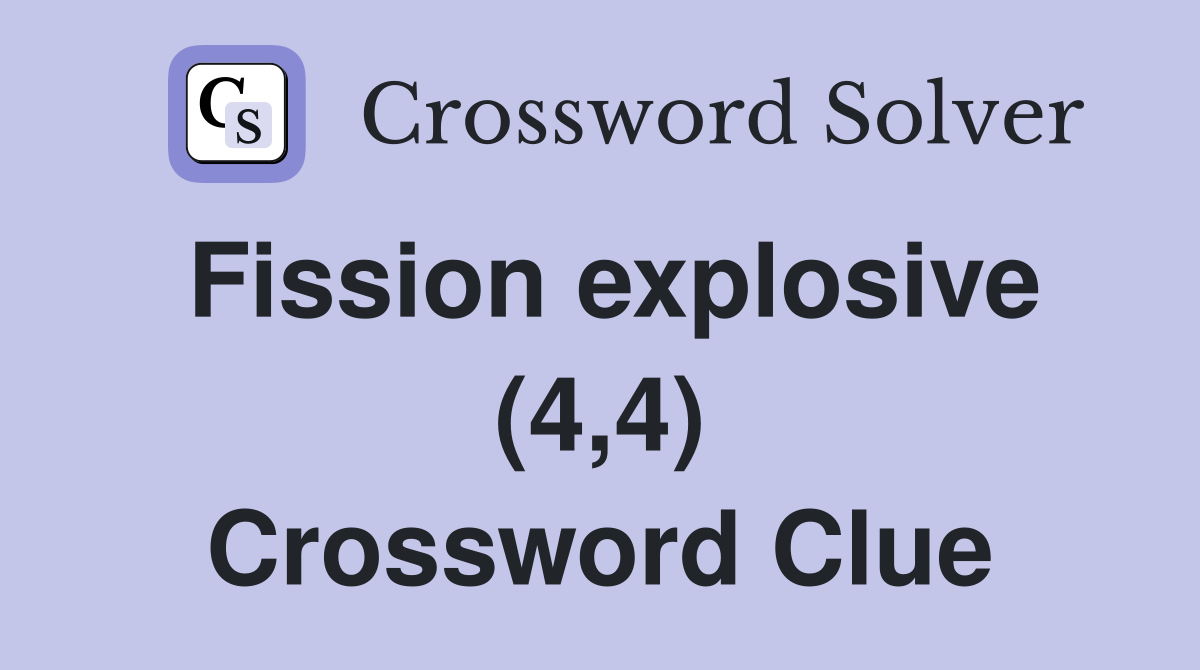 Fission explosive (4,4) Crossword Clue