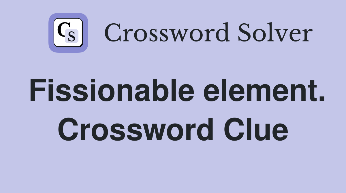 Fissionable element. Crossword Clue
