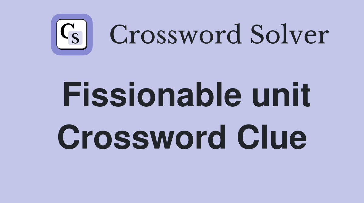Fissionable unit Crossword Clue