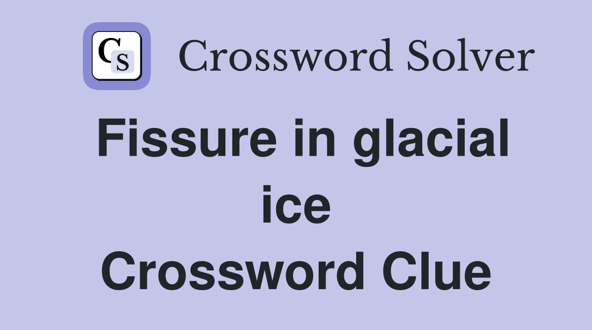 Fissure in glacial ice Crossword Clue