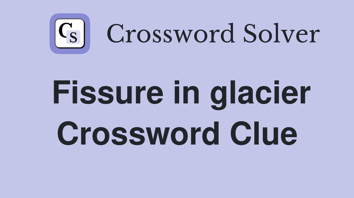 Fissure in glacier Crossword Clue