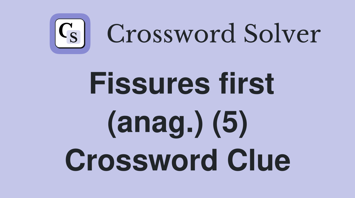 Fissures first (anag.) (5) Crossword Clue