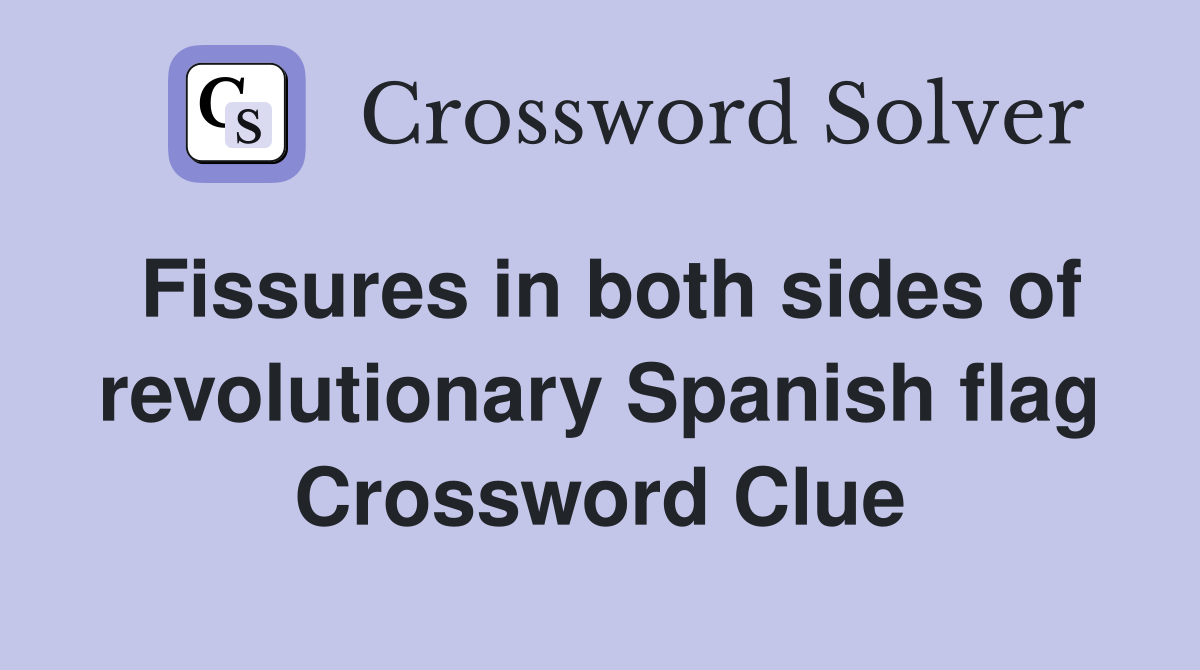 Fissures in both sides of revolutionary Spanish flag Crossword Clue
