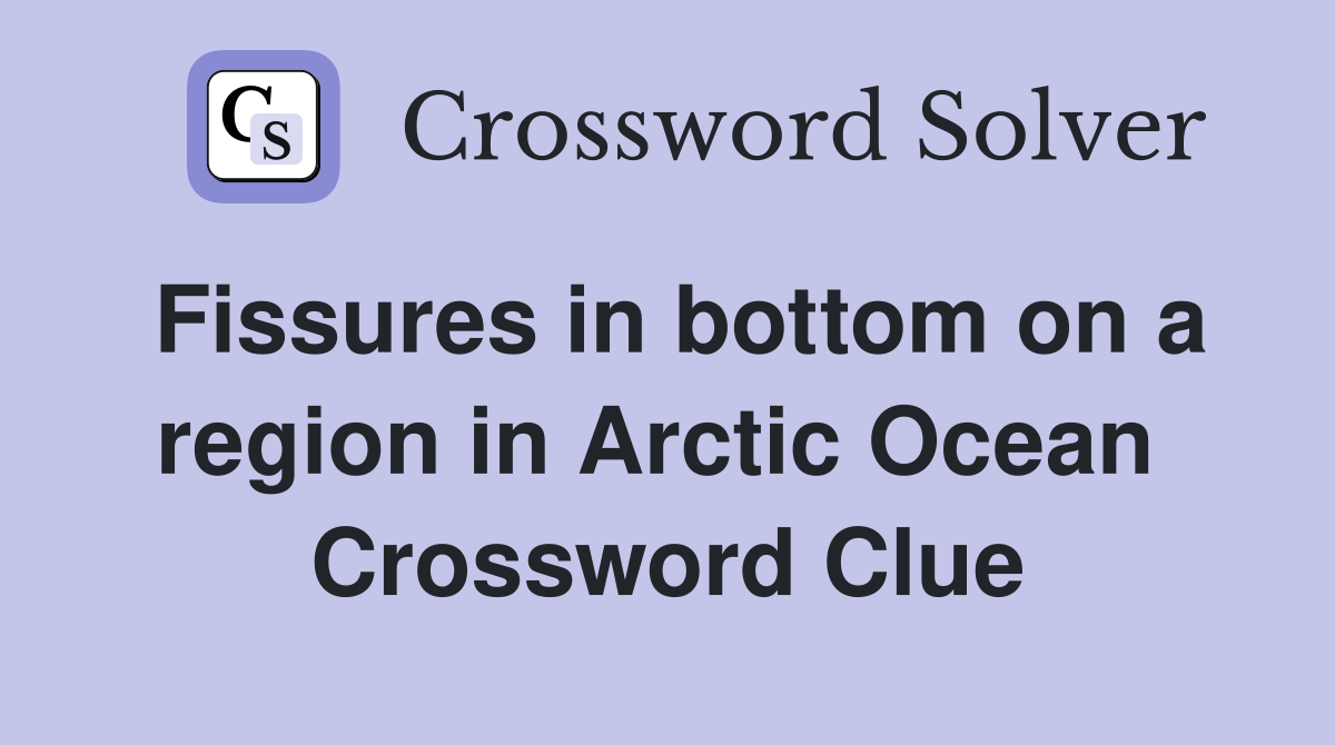 Fissures in bottom on a region in Arctic Ocean  Crossword Clue