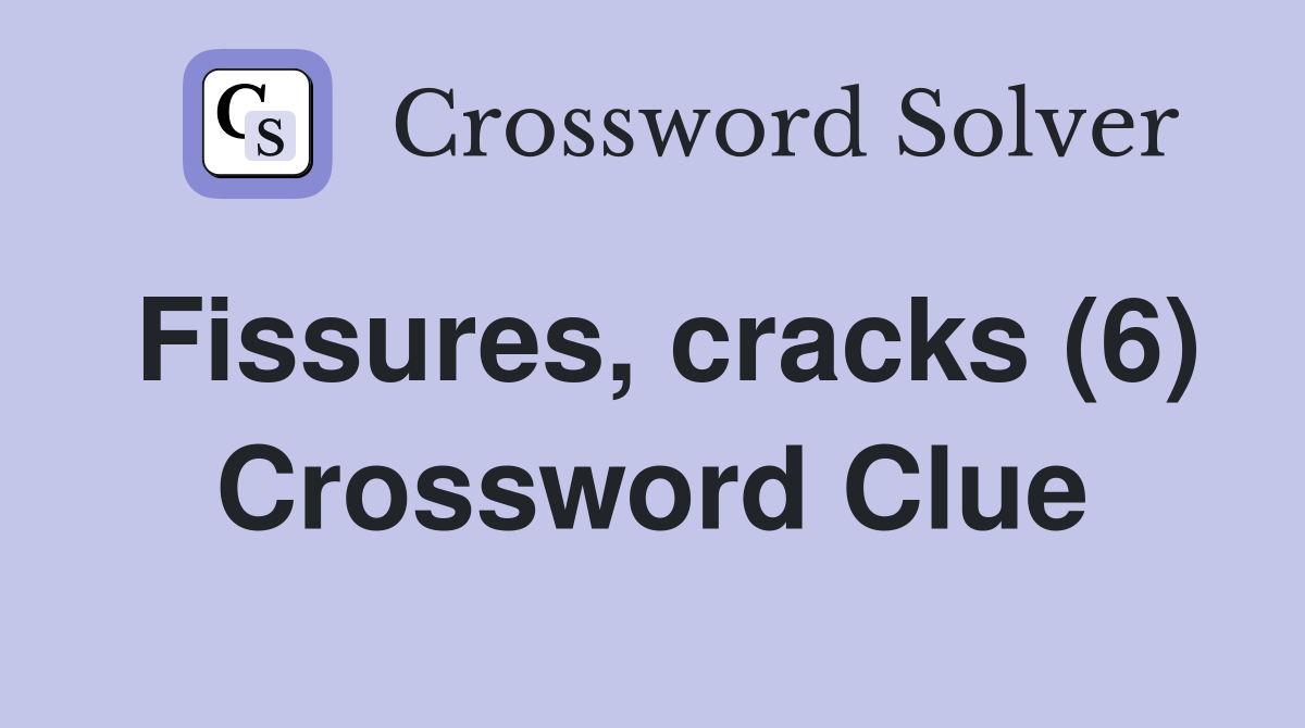 Fissures, cracks (6) Crossword Clue