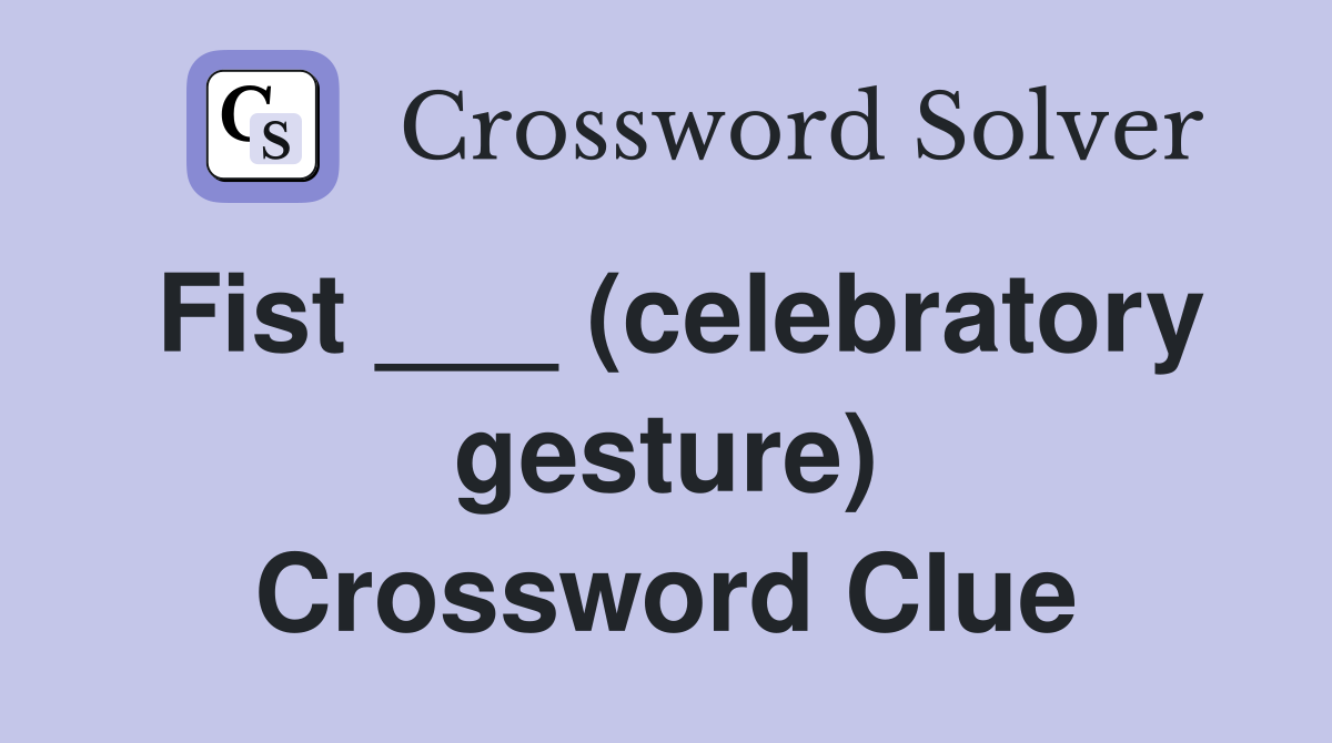 Fist ___ (celebratory gesture) Crossword Clue