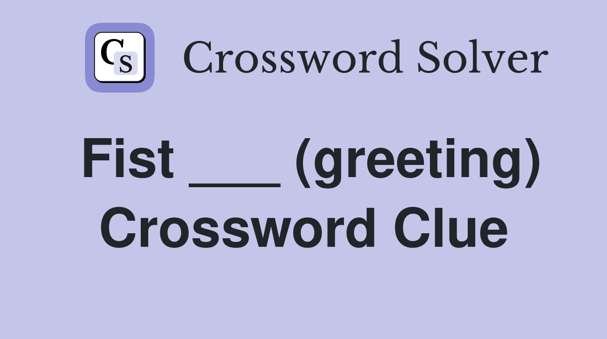 Fist ___ (greeting) Crossword Clue