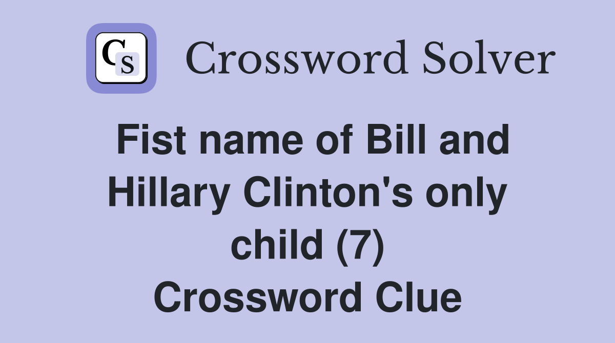 Fist name of Bill and Hillary Clinton's only child (7) Crossword Clue