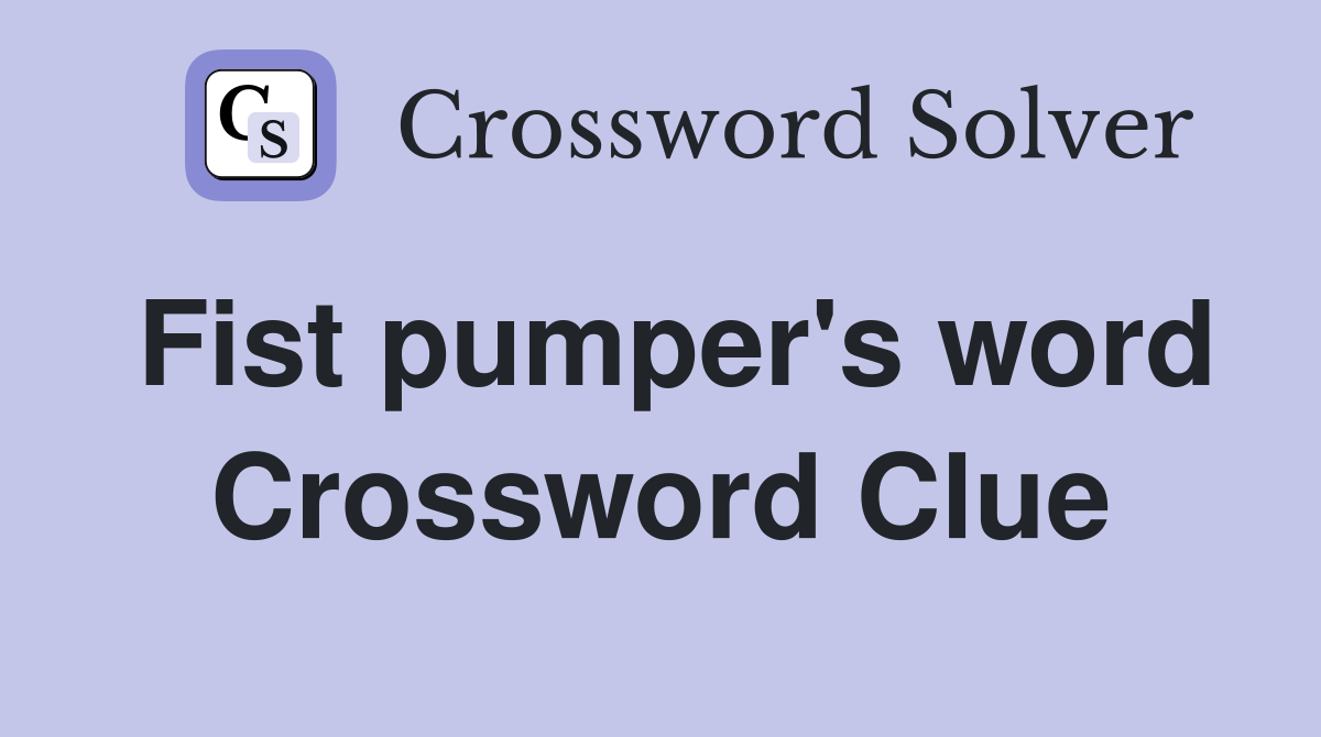 Fist pumper's word Crossword Clue