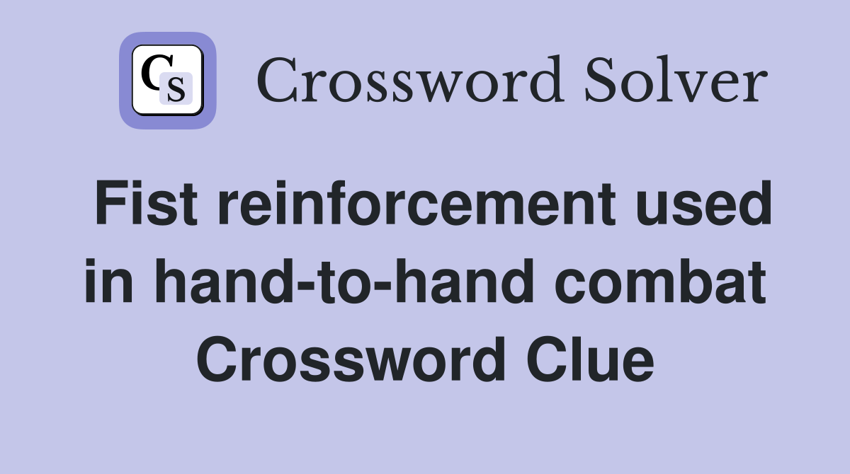 Fist reinforcement used in hand-to-hand combat Crossword Clue