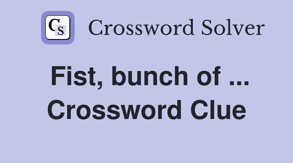 Fist, bunch of ... Crossword Clue