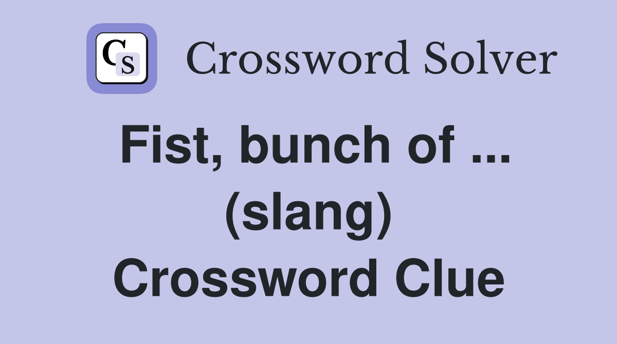 Fist, bunch of ... (slang) Crossword Clue