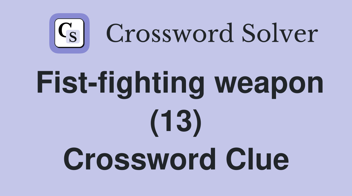 Fist-fighting weapon (13) Crossword Clue
