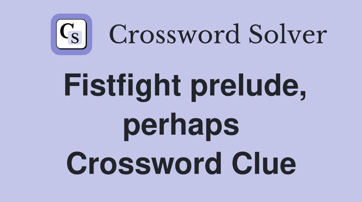 Fistfight prelude, perhaps Crossword Clue