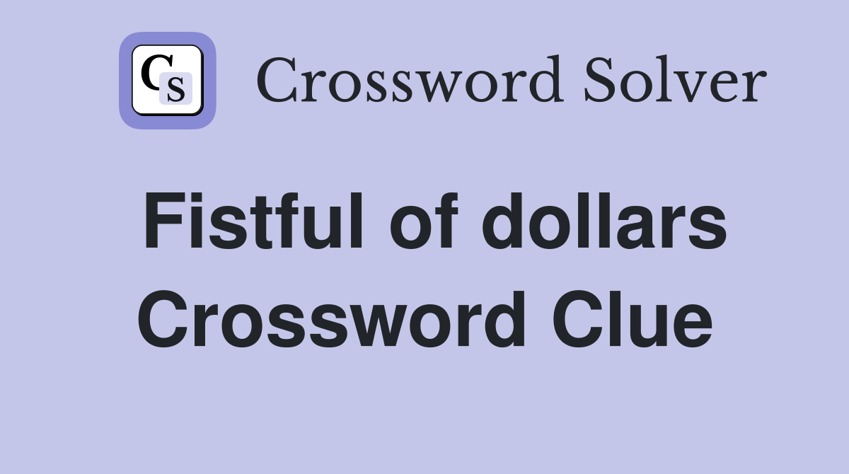 Fistful of dollars Crossword Clue