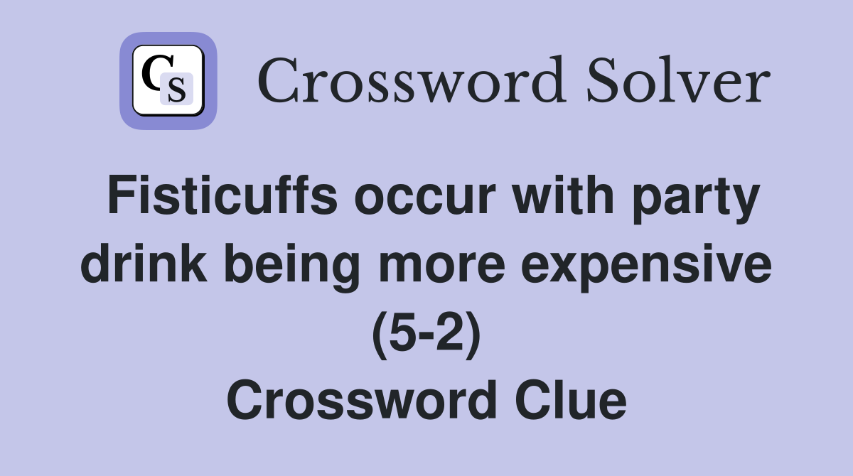 Fisticuffs occur with party drink being more expensive (5-2) Crossword Clue