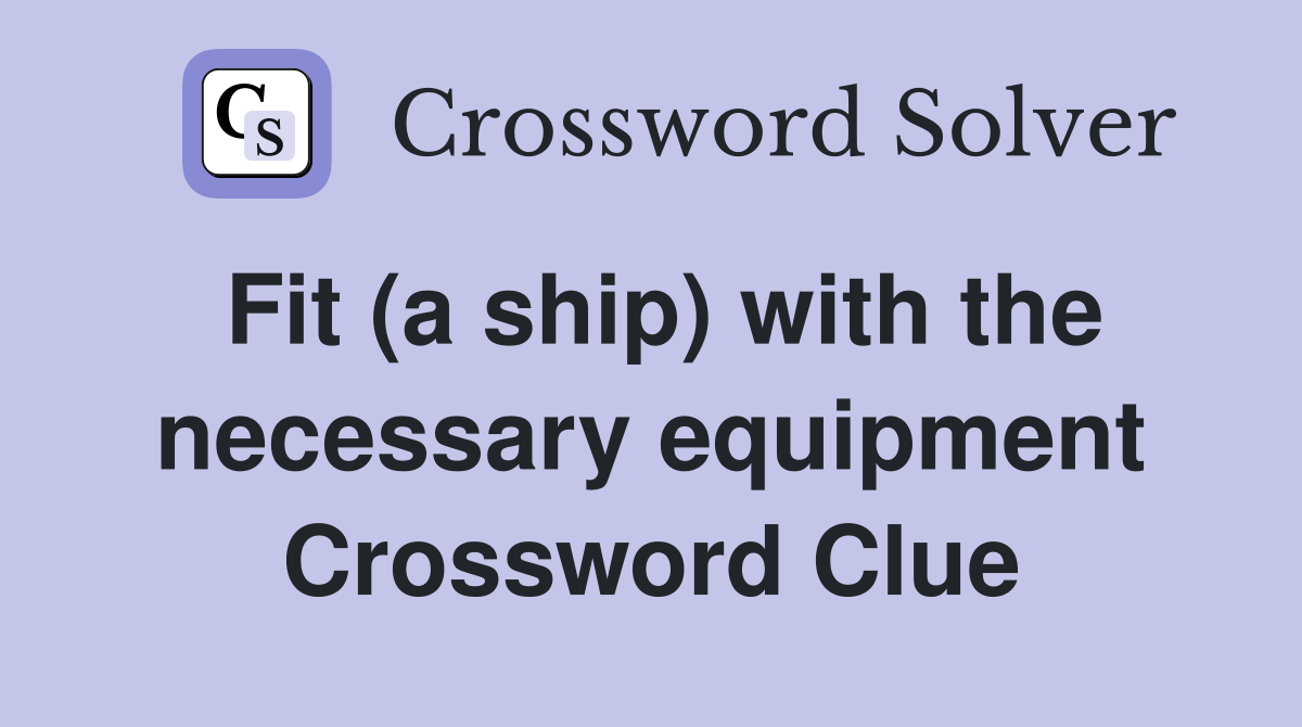 Fit (a ship) with the necessary equipment Crossword Clue