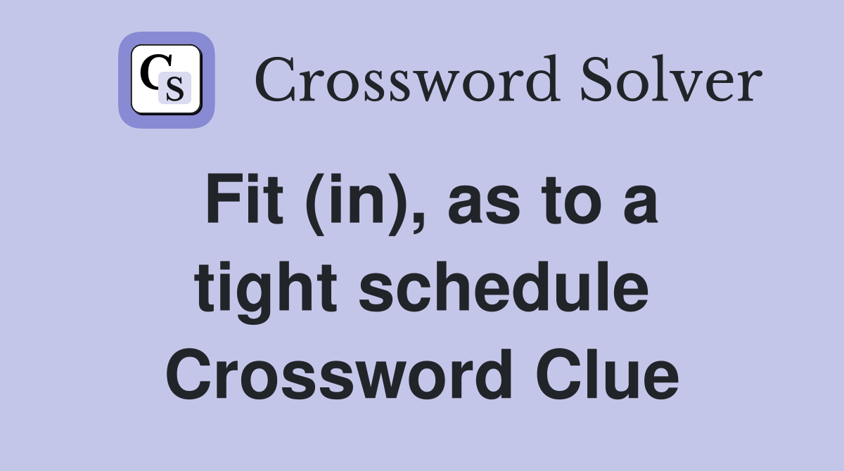 Fit (in), as to a tight schedule Crossword Clue