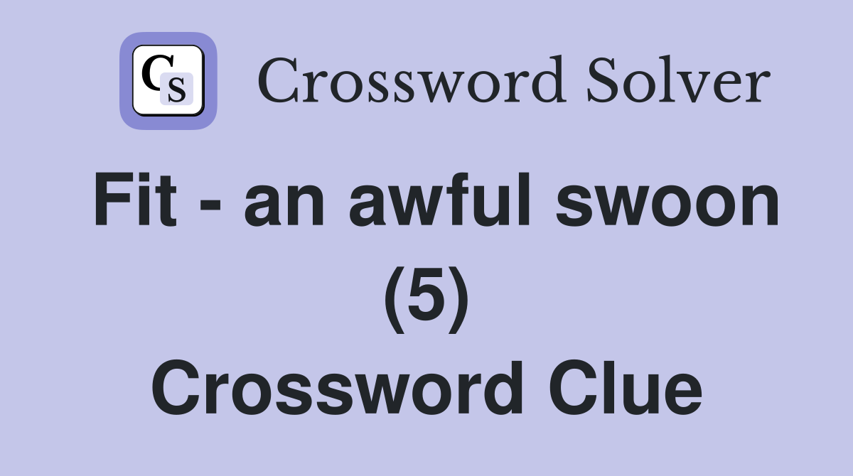 Fit - an awful swoon (5) Crossword Clue