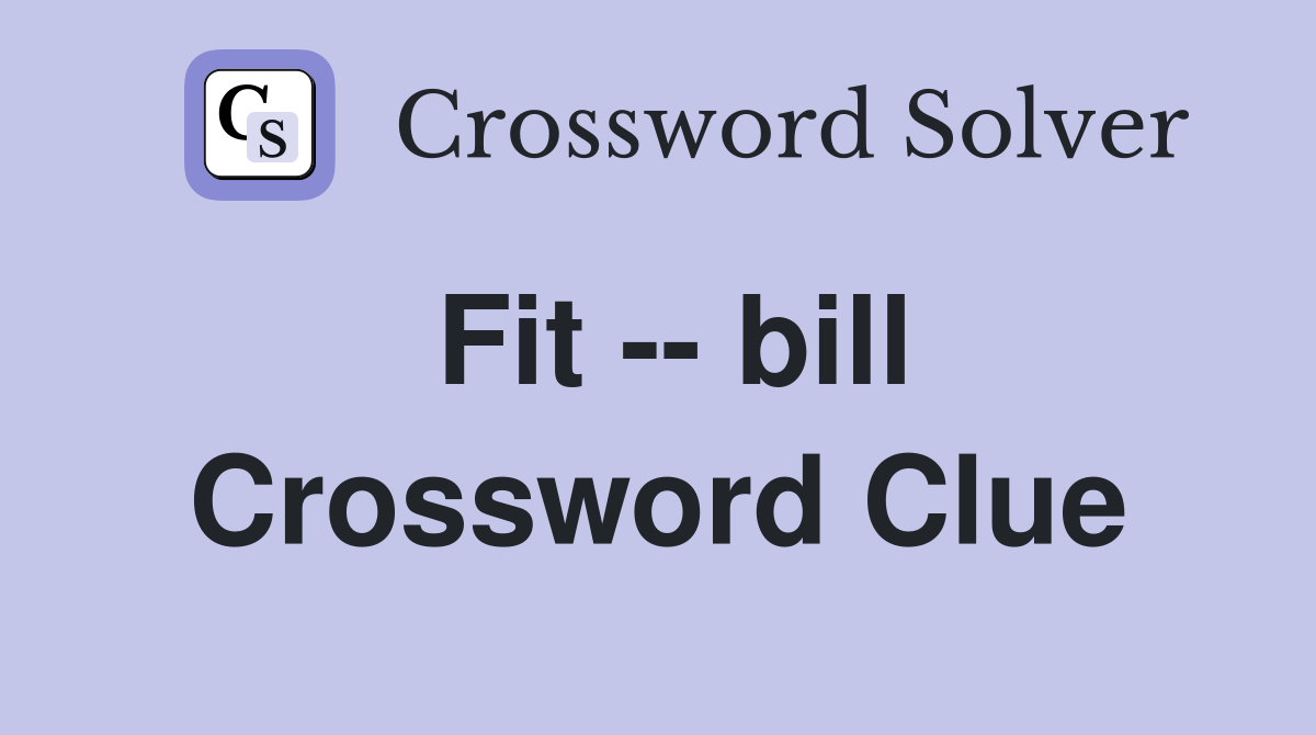 Fit -- bill Crossword Clue